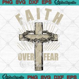 Faith Over Fear Jesus Cross SVG - Christian Faith Quote SVG PNG EPS DXF PDF, Cricut File