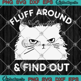 Fluff Around And Find Out SVG - Funny Cat Adult Humor SVG - Sarcastic Cat SVG PNG EPS DXF PDF, Cricut File