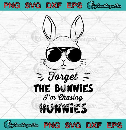 Forget The Bunnies SVG - I’m Chasing Hunnies SVG - Funny Bunny Easter Day SVG PNG EPS DXF PDF, Cricut File