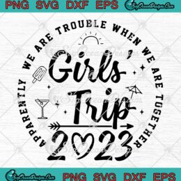 Girls Trip 2023 SVG - Apparently We Are Trouble SVG - When We Are Together SVG PNG EPS DXF PDF, Cricut File