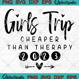 Girls Trip Cheaper Than Therapy 2023 SVG - Funny Girls Trip 2023 SVG PNG EPS DXF PDF, Cricut File