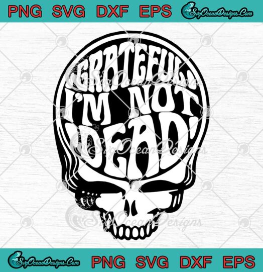 Grateful I'm Not Dead Skull SVG, Grateful Dead Skull SVG PNG EPS DXF PDF, Cricut File