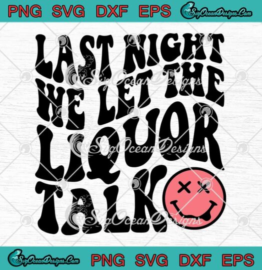 Groovy Last Night We Let The Liquor Talk SVG - Morgan Wallen SVG - Last Night Song SVG PNG EPS DXF PDF, Cricut File