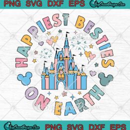 Happiest Besties On Earth SVG - Disney Castle SVG - Disney Family Vacation SVG PNG EPS DXF PDF, Cricut File