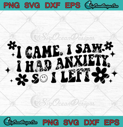 I Came I Saw I Had Anxiety SVG - So I Left SVG - Funny Saying Quote SVG PNG EPS DXF PDF, Cricut File