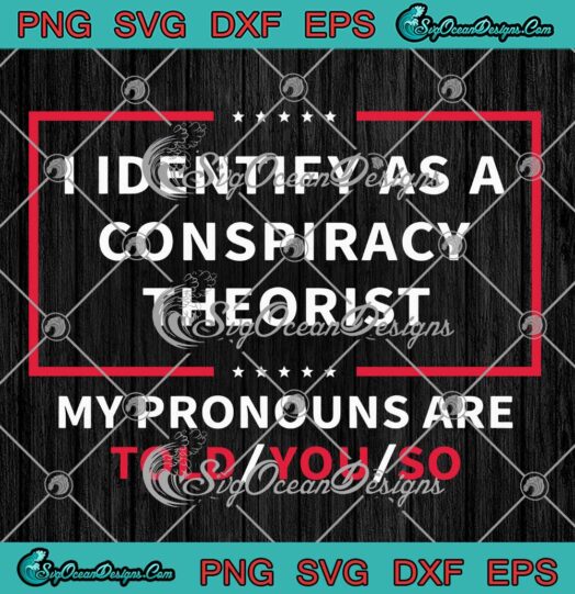 I Identify As A Conspiracy Theorist SVG - My Pronouns Are Told You So SVG PNG EPS DXF PDF, Cricut File