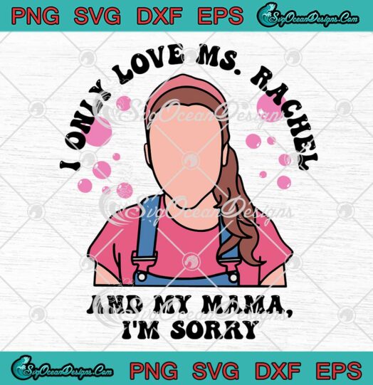 I Only Love Ms. Rachel SVG - And My Mama I'm Sorry SVG - Ms. Rachel Trendy SVG PNG EPS DXF PDF, Cricut File