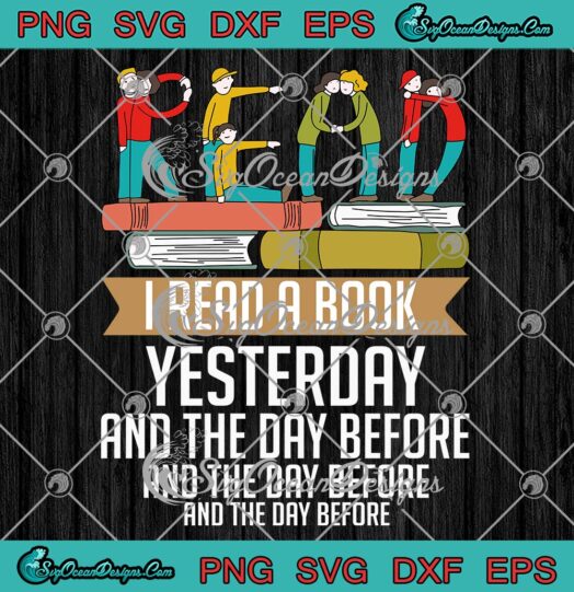 I Read A Book Yesterday SVG - And The Day Before - Funny Reading Book SVG PNG EPS DXF PDF, Cricut File