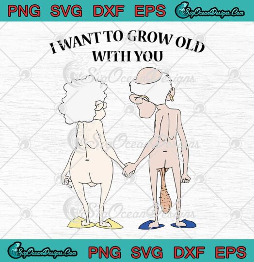I Want To Grow Old With You SVG, Meme Valentine's Day SVG, Gift For Couple SVG PNG EPS DXF PDF, Cricut File