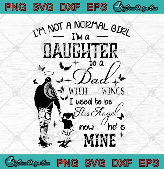 I'm Not A Normal Girl SVG - I'm A Daughter To A Dad With Wings SVG - Father's Day SVG PNG EPS DXF PDF, Cricut File