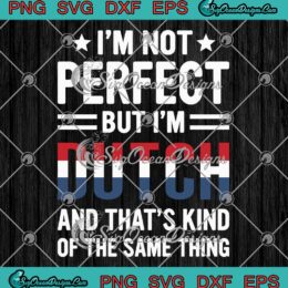 I'm Not Perfect SVG - But I'm Dutch SVG - And That's Kind Of The Same Thing SVG PNG EPS DXF PDF, Cricut File