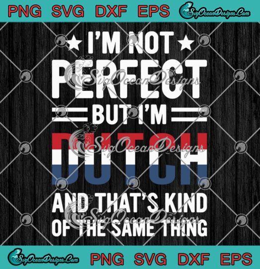 I'm Not Perfect SVG - But I'm Dutch SVG - And That's Kind Of The Same Thing SVG PNG EPS DXF PDF, Cricut File