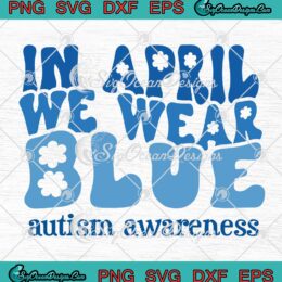 In April We Wear Blue Retro SVG - Autism Awareness SVG - Autism Support SVG PNG EPS DXF PDF, Cricut File