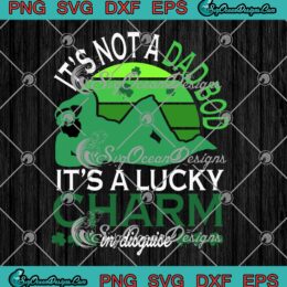 It's Not A Dad Bod SVG - It's A Lucky Charm In Disguise SVG - Funny St. Patricks Day SVG PNG EPS DXF PDF, Cricut File