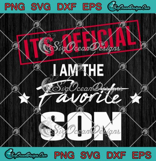 It’s Official I Am The Favorite Son SVG - Funny Family Quote SVG PNG EPS DXF PDF, Cricut File