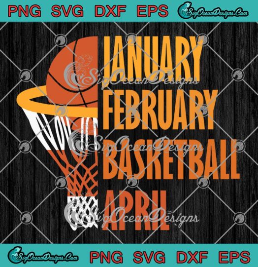 January February Basketball April SVG - Retro Funny Basketball Lovers SVG PNG EPS DXF PDF, Cricut File