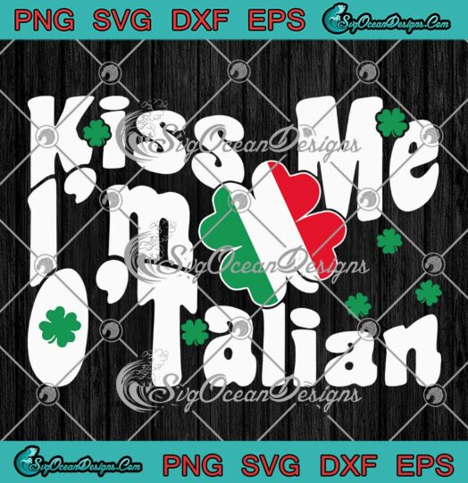 Kiss Me I'm O'talian SVG - Irish Shamrock SVG - Italian St. Patrick's Day SVG PNG EPS DXF PDF, Cricut File