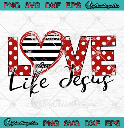 Love Like Jesus Heart Valentine SVG - Christian Valentine's Day SVG PNG EPS DXF PDF, Cricut File