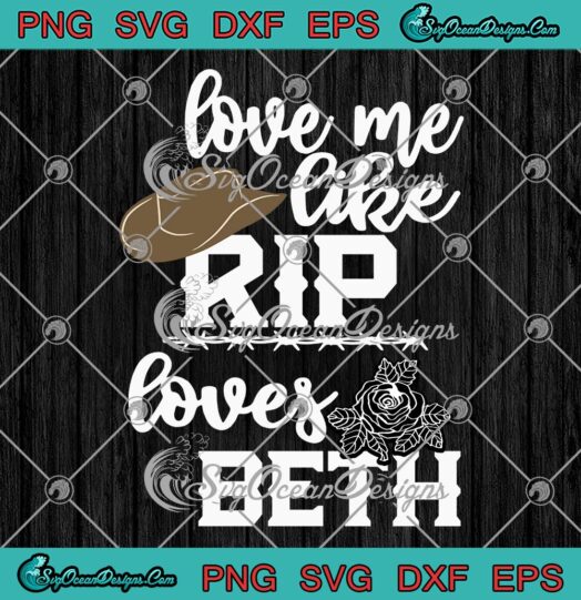 Love Me Like Rip Loves Beth Funny SVG - Yellowstone Quotes Gift For Valentine SVG PNG EPS DXF PDF, Cricut File