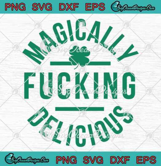 Magically Fucking Delicious SVG, St. Patrick's Day SVG, Magically Delicious Shamrock SVG PNG EPS DXF PDF, Cricut File