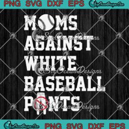 Moms Against White Baseball Pants SVG - Sports Mama Mother's Day SVG PNG EPS DXF PDF, Cricut File