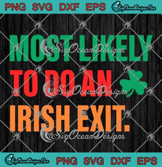 Most Likely To Do An Irish Exit SVG, Happy St. Patrick’s Day SVG PNG EPS DXF PDF, Cricut File