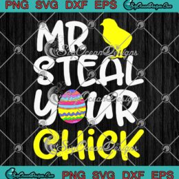 Mr Steal Your Chick Easter Boys SVG - Funny Easter Spring Humor 2023 SVG PNG EPS DXF PDF, Cricut File