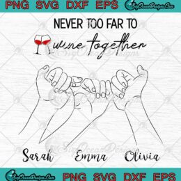 Never Too Far To Wine Together SVG, Custom Name Friendship Gifts 2023 SVG PNG EPS DXF PDF, Cricut File