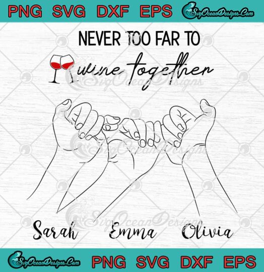 Never Too Far To Wine Together SVG, Custom Name Friendship Gifts 2023 SVG PNG EPS DXF PDF, Cricut File