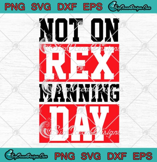 Not On Rex Manning Day SVG - Funny Quote Rex Manning Day 2023 SVG PNG EPS DXF PDF, Cricut File
