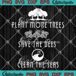 Plant More Trees Save The Bees SVG - Clean The Seas SVG - Save Environment SVG PNG EPS DXF PDF, Cricut File