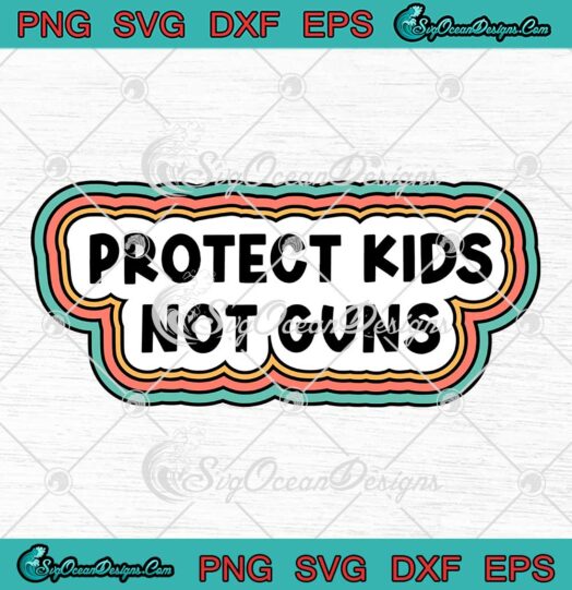 Protect Kids Not Guns SVG - End Gun Violence Anti Texas Shooting SVG PNG EPS DXF PDF, Cricut File