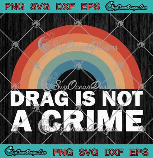 Rainbow Drag Is Not A Crime SVG - LGBTQ Rights Pro Drag Queen SVG PNG EPS DXF PDF, Cricut File