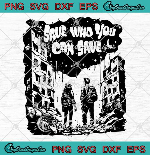 Save Who You Can Save SVG - Joel And Ellie SVG - The Last Of Us TV Series SVG PNG EPS DXF PDF, Cricut File