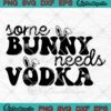 Some Bunny Needs Vodka Funny SVG - Easter Drink Easter Day SVG PNG EPS DXF PDF, Cricut File