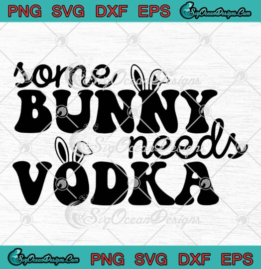 Some Bunny Needs Vodka Funny SVG - Easter Drink Easter Day SVG PNG EPS DXF PDF, Cricut File