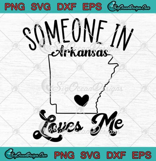 Someone In Arkansas Loves Me SVG - Funny Arkansas Map Arkansas Trendy SVG PNG EPS DXF PDF, Cricut File