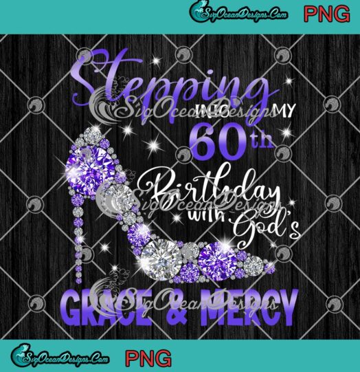 Stepping 60th Birthday PNG - With God's Grace And Mercy PNG - Birthday Gift PNG JPG Clipart, Digital Download