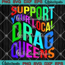 Support Your Local Drag Queens SVG - Colorful Drag Queen Trending Quote SVG PNG EPS DXF PDF, Cricut File