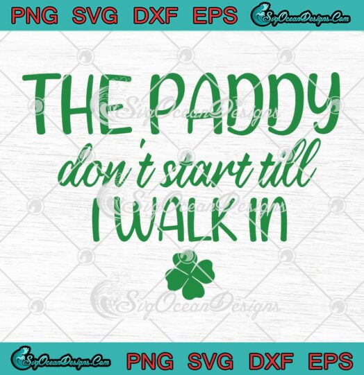 The Paddy Don't Start Till I Walk In SVG - Funny St. Patrick's Day SVG PNG EPS DXF PDF, Cricut File