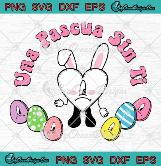 Una Pascua Sin Ti Easter Day SVG - Bad Bunny Easter SVG - Sad Heart Bunny SVG PNG EPS DXF PDF, Cricut File