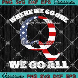 Where We Go One We Go All SVG - American Flag QAnon SVG PNG EPS DXF PDF, Cricut File