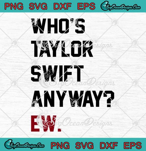 Who's Taylor Swift Anyway Ew SVG - The Eras Tour 2023 SVG PNG EPS DXF PDF, Cricut File