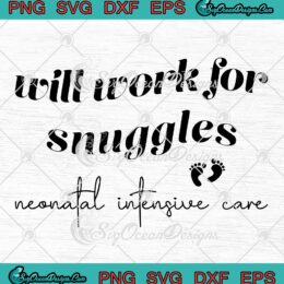 Will Work For Snuggles Nurse SVG - Neonatal Intensive Care SVG PNG EPS DXF PDF, Cricut File