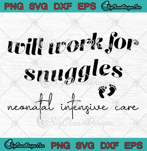 Will Work For Snuggles Nurse SVG - Neonatal Intensive Care SVG PNG EPS DXF PDF, Cricut File
