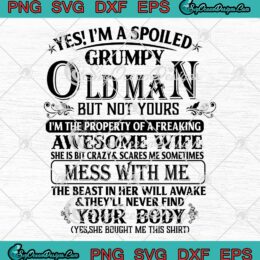 Yes I'm A Spoiled Grumpy Old Man SVG, But Not Yours SVG, Funny Quote SVG PNG EPS DXF PDF, Cricut File