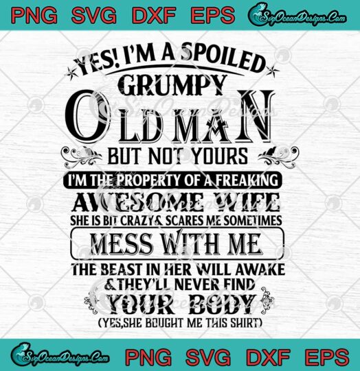 Yes I'm A Spoiled Grumpy Old Man SVG, But Not Yours SVG, Funny Quote SVG PNG EPS DXF PDF, Cricut File