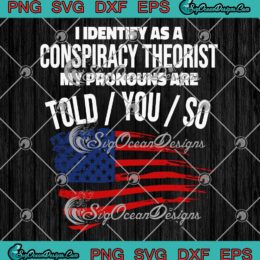 American Flag I Identify As A SVG - Conspiracy Theorist My Pronouns SVG PNG EPS DXF PDF, Cricut File