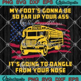 Amherst Bus Driver American Flag SVG - My Foot's Gonna Be So Far You Your Ass SVG PNG EPS DXF PDF, Cricut File