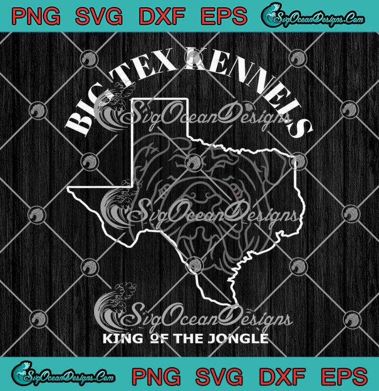 Big Tex Kennels SVG - King Of The Jungle SVG PNG EPS DXF PDF, Cricut File